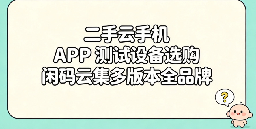 二手云手机 APP 测试设备选购 闲码云集多版本全品牌 二手云手机 APP 测试设备选购 闲码云集多版本全品牌