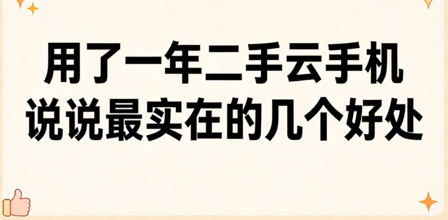 用了一年二手云手机 说说最实在的几个好处 用了一年二手云手机 说说最实在的几个好处