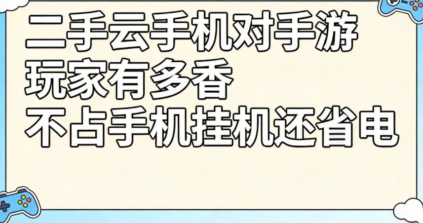 二手云手机对手游玩家有多香 不占手机挂机还省电 二手云手机对手游玩家有多香 不占手机挂机还省电