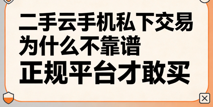二手云手机私下交易为什么不靠谱 正规平台才敢买 二手云手机私下交易为什么不靠谱 正规平台才敢买