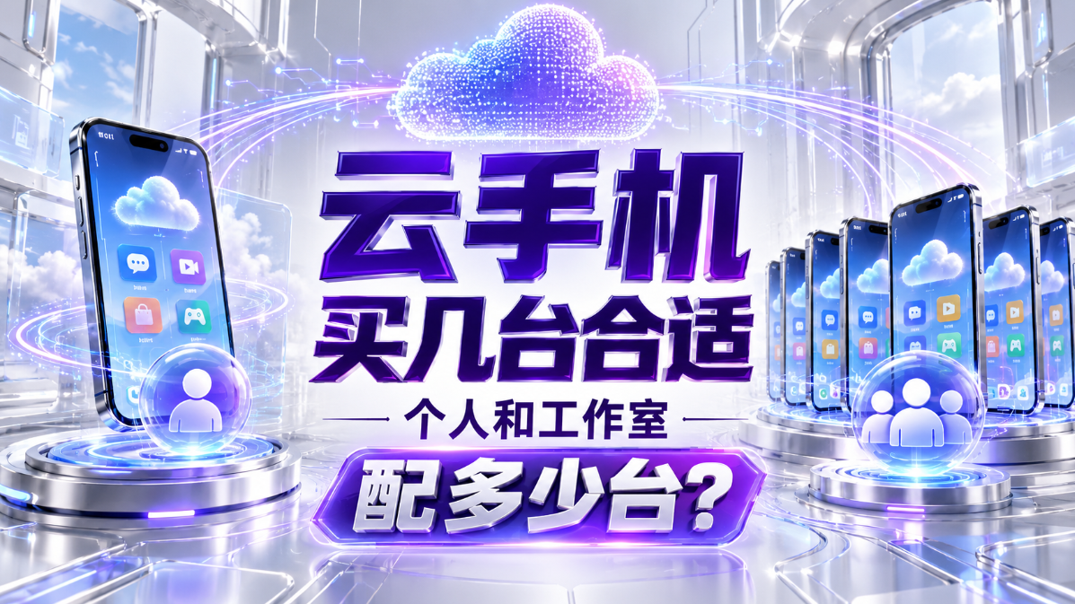 云手机买几台合适 个人和工作室配多少台